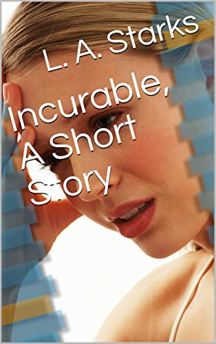 L.A. Starks - Incurable, A Short Story